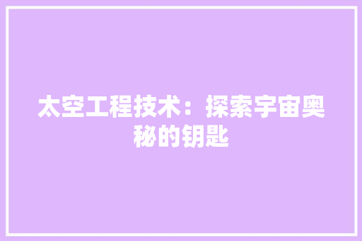 太空工程技术：探索宇宙奥秘的钥匙 现代风格装饰
