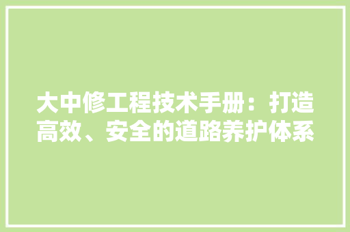 大中修工程技术手册：打造高效、安全的道路养护体系 现代风格装饰