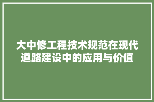 大中修工程技术规范在现代道路建设中的应用与价值 现代风格装饰