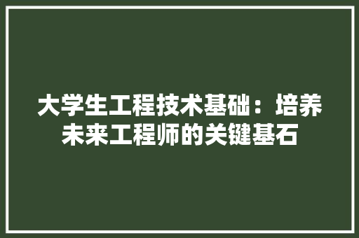 大学生工程技术基础：培养未来工程师的关键基石 现代风格装饰