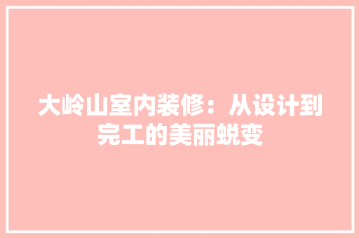 大岭山室内装修：从设计到完工的美丽蜕变 现代风格装饰