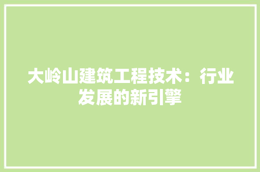 大岭山建筑工程技术：行业发展的新引擎 现代风格装饰