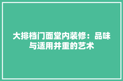 大排档门面堂内装修：品味与适用并重的艺术 现代风格装饰