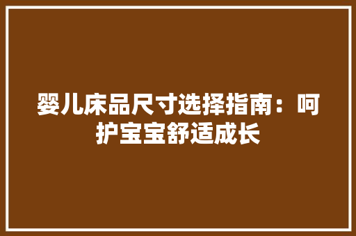 婴儿床品尺寸选择指南：呵护宝宝舒适成长 现代风格装饰