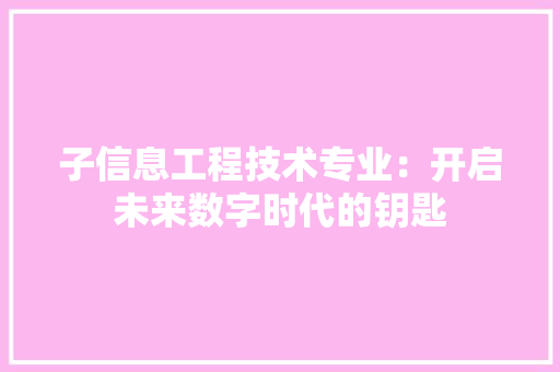 子信息工程技术专业：开启未来数字时代的钥匙 现代风格装饰