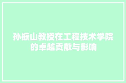 孙振山教授在工程技术学院的卓越贡献与影响 现代风格装饰