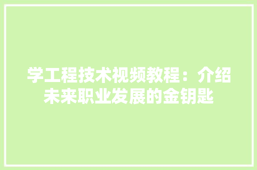 学工程技术视频教程：介绍未来职业发展的金钥匙