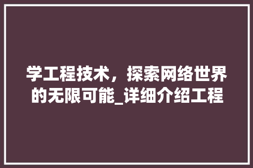 学工程技术，探索网络世界的无限可能_详细介绍工程技术领域的网络应用 现代风格装饰