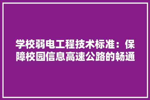 学校弱电工程技术标准：保障校园信息高速公路的畅通无阻 现代风格装饰