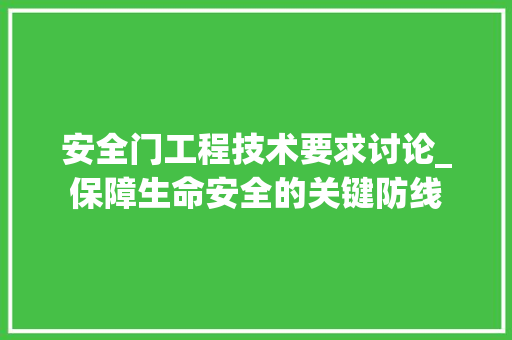 安全门工程技术要求讨论_保障生命安全的关键防线 现代风格装饰
