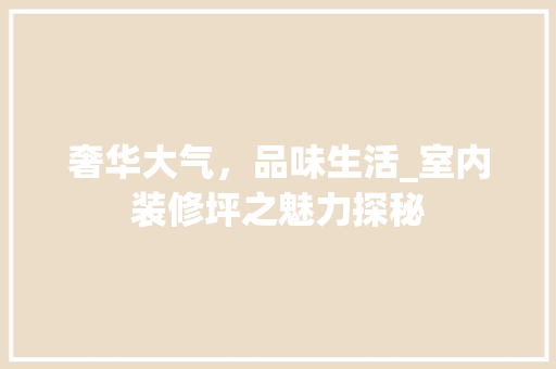 奢华大气，品味生活_室内装修坪之魅力探秘