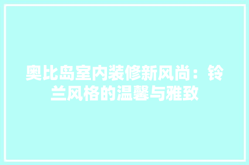 奥比岛室内装修新风尚：铃兰风格的温馨与雅致 现代风格装饰