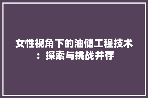 女性视角下的油储工程技术：探索与挑战并存 现代风格装饰