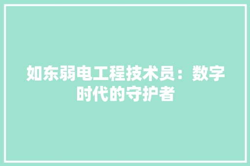如东弱电工程技术员：数字时代的守护者 现代风格装饰