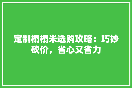 定制榻榻米选购攻略：巧妙砍价，省心又省力