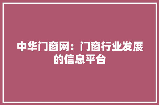 中华门窗网：门窗行业发展的信息平台 家居装修