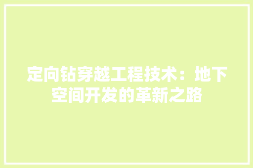 定向钻穿越工程技术：地下空间开发的革新之路