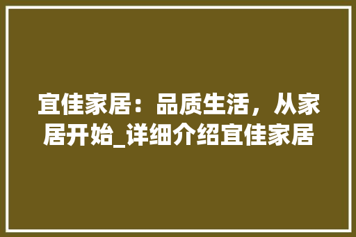 宜佳家居：品质生活，从家居开始_详细介绍宜佳家居家具 现代风格装饰