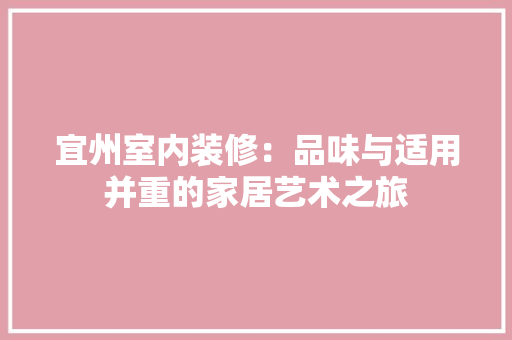 宜州室内装修：品味与适用并重的家居艺术之旅
