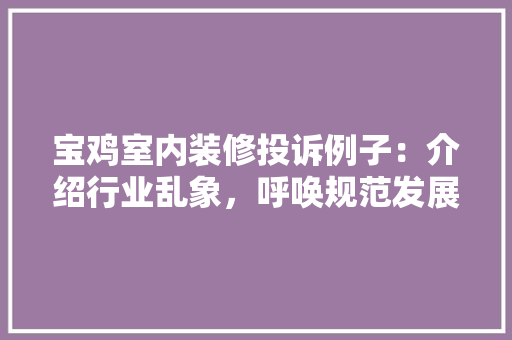 宝鸡室内装修投诉例子：介绍行业乱象，呼唤规范发展 现代风格装饰