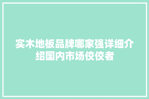 实木地板品牌哪家强详细介绍国内市场佼佼者 现代风格装饰