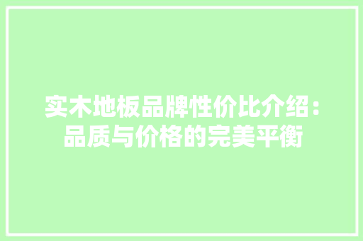 实木地板品牌性价比介绍：品质与价格的完美平衡 现代风格装饰
