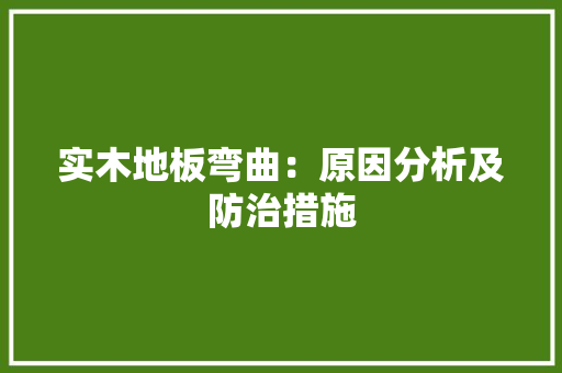 实木地板弯曲：原因分析及防治措施 现代风格装饰