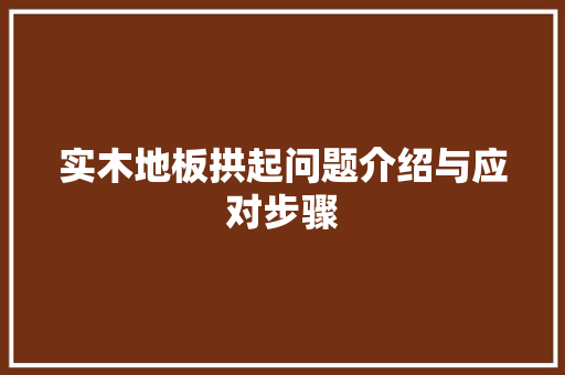 实木地板拱起问题介绍与应对步骤