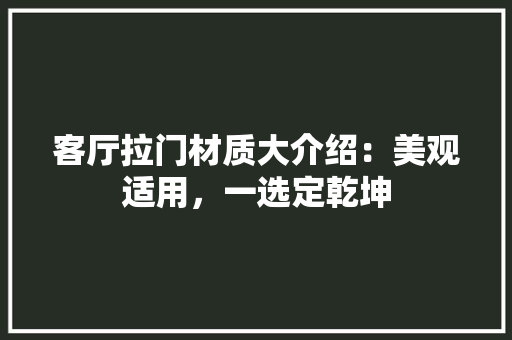 客厅拉门材质大介绍：美观适用，一选定乾坤