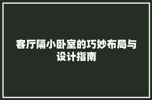 客厅隔小卧室的巧妙布局与设计指南 现代风格装饰