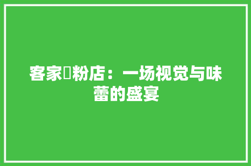 客家鱻粉店：一场视觉与味蕾的盛宴 现代风格装饰