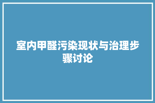 室内甲醛污染现状与治理步骤讨论 现代风格装饰