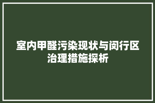 室内甲醛污染现状与闵行区治理措施探析 现代风格装饰