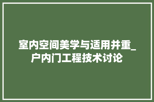 室内空间美学与适用并重_户内门工程技术讨论 现代风格装饰