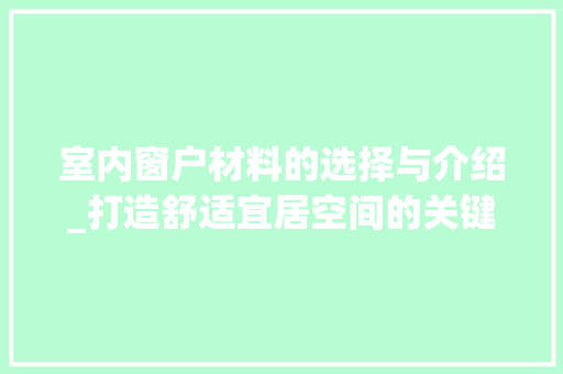 室内窗户材料的选择与介绍_打造舒适宜居空间的关键 现代风格装饰