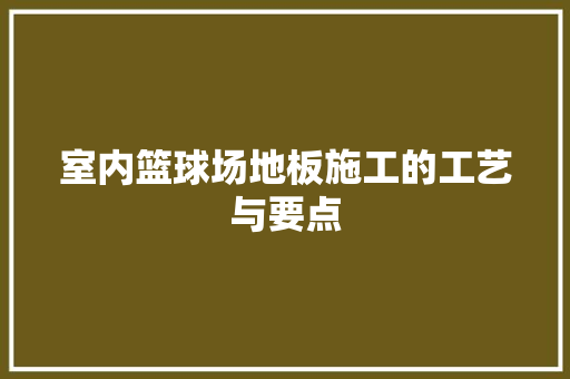 室内篮球场地板施工的工艺与要点 现代风格装饰