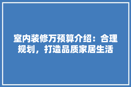 室内装修万预算介绍：合理规划，打造品质家居生活 现代风格装饰