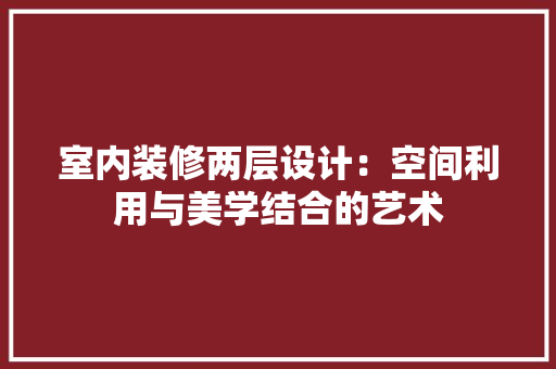 室内装修两层设计：空间利用与美学结合的艺术 现代风格装饰