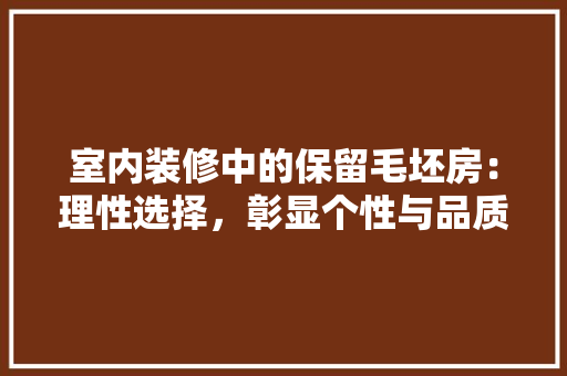 室内装修中的保留毛坯房：理性选择，彰显个性与品质 现代风格装饰