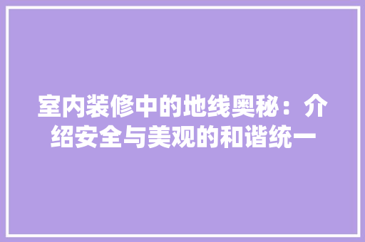 室内装修中的地线奥秘：介绍安全与美观的和谐统一 现代风格装饰