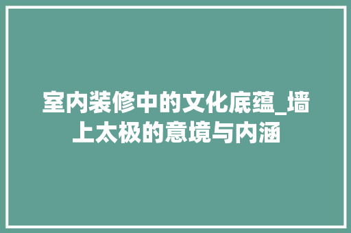 室内装修中的文化底蕴_墙上太极的意境与内涵