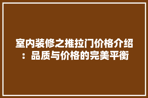 室内装修之推拉门价格介绍：品质与价格的完美平衡 现代风格装饰