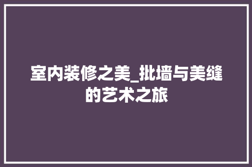 室内装修之美_批墙与美缝的艺术之旅 现代风格装饰