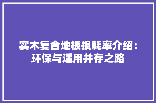 实木复合地板损耗率介绍：环保与适用并存之路 现代风格装饰