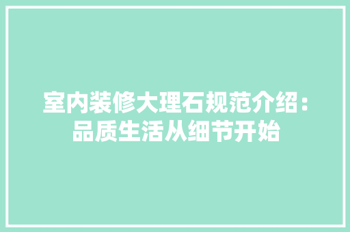 室内装修大理石规范介绍：品质生活从细节开始 现代风格装饰