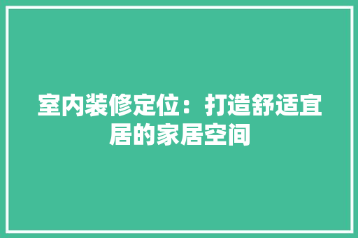 室内装修定位：打造舒适宜居的家居空间