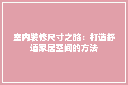 室内装修尺寸之路：打造舒适家居空间的方法 现代风格装饰