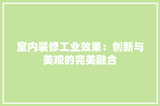 室内装修工业效果：创新与美观的完美融合