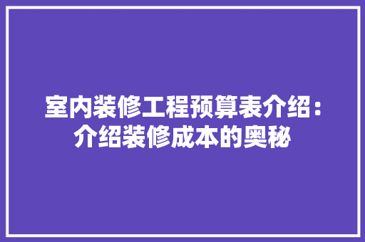 室内装修工程预算表介绍：介绍装修成本的奥秘 现代风格装饰