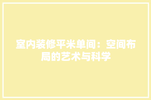 室内装修平米单间：空间布局的艺术与科学 现代风格装饰